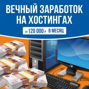 Вечный заработок на хостингах от 120 000 рублей в месяц
